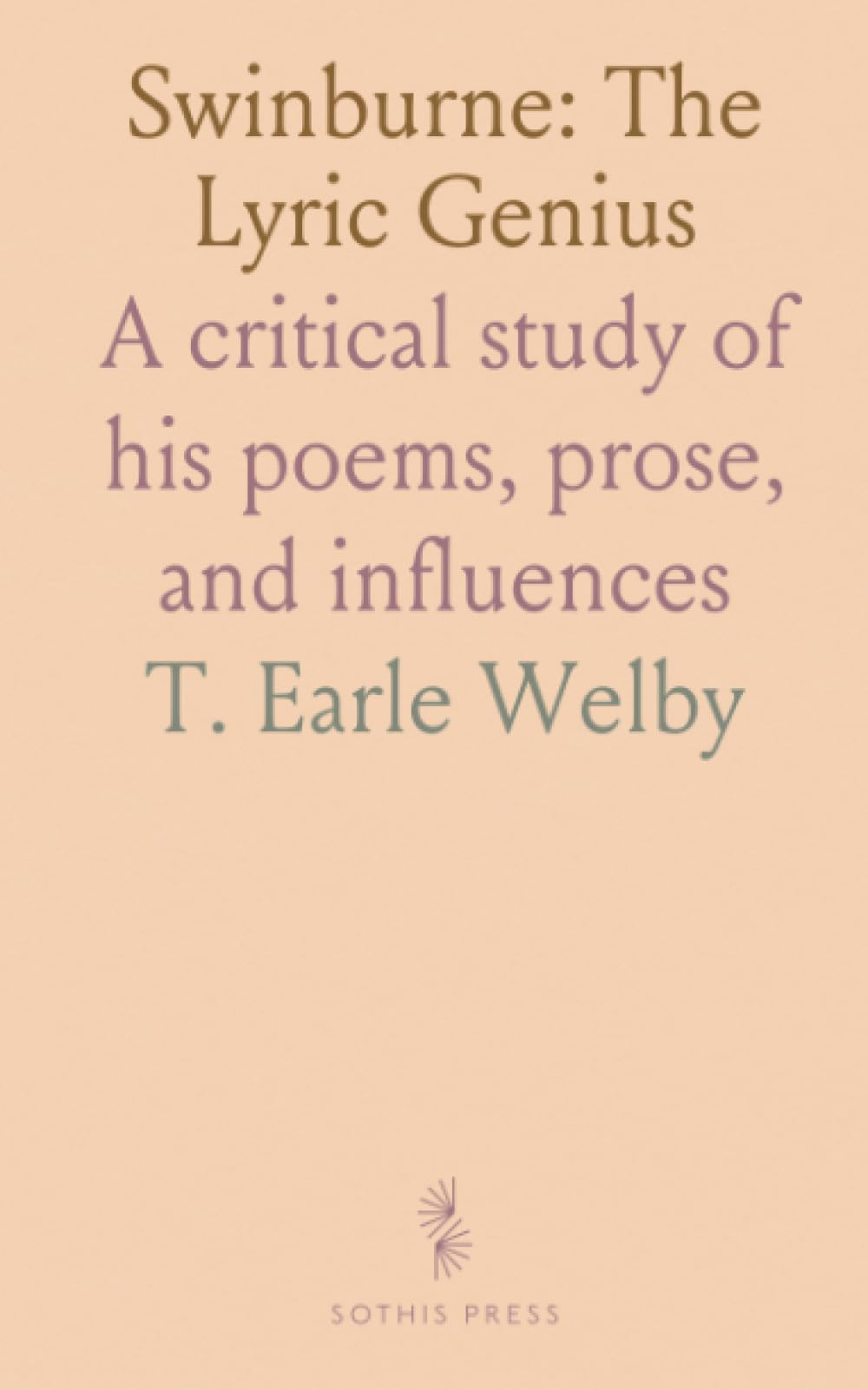 Swinburne: The Lyric Genius: A critical study of his poems, prose, and influences