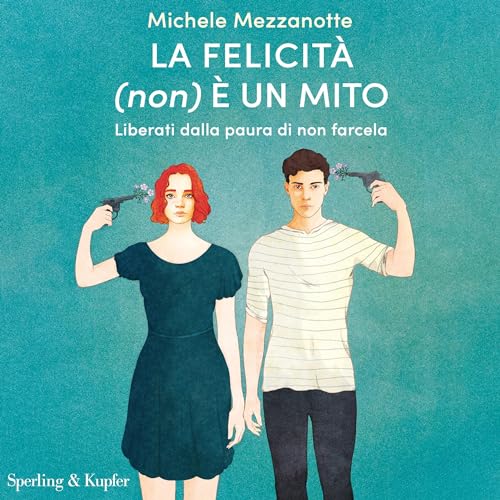 La felicità (non) è un mito: Liberati dalla paura di non farce