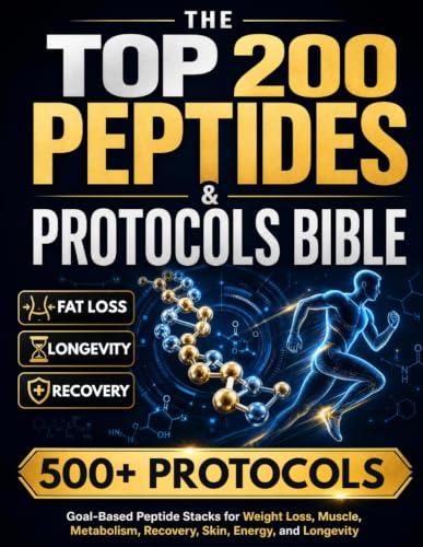 The Top 200 Peptides &amp; Protocols Bible: Goal-Based Peptide Stacks for Weight Loss, Muscle, Metabolism, Recovery, Skin, Energy, and Longevity