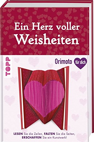 Ein Herz voller Weisheiten (Orimoto für dich): Lesen Sie die Zeilen, falten Sie die Seiten, erschaf Ein Herz voller Weisheiten (Orimoto für dich): Lesen Sie die Zeilen, falten Sie die Seiten, erschaf