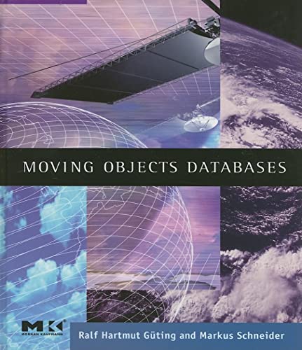 Moving Objects Databases (The Morgan Kaufmann Series in Data Management Systems) view 2