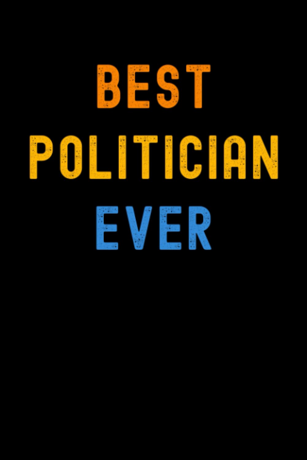 Best Politician Ever: Lined Journal Notebook, Cute Appreciation Notebook, Best Gift For Politician , 6x9 Inches With 120 Pages