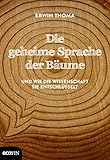 Die geheime Sprache der Bäume: Die Wunder des Waldes für uns entschlüsselt