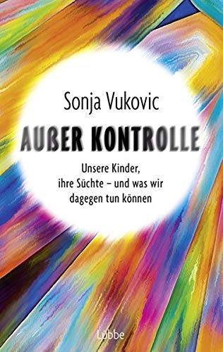 Außer Kontrolle. Unsere Kinder, ihre Süchte – und was wir dagegen tun können Außer Kontrolle. Unsere Kinder, ihre Süchte – und was wir dagegen tun können