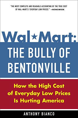 Wal-Mart: The Bully of Bentonville: How the High Cost of Everyday Low Prices is Hurting America