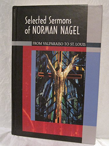 Selected Sermons of Norman Nagel: From Valparaiso to St. Louis
