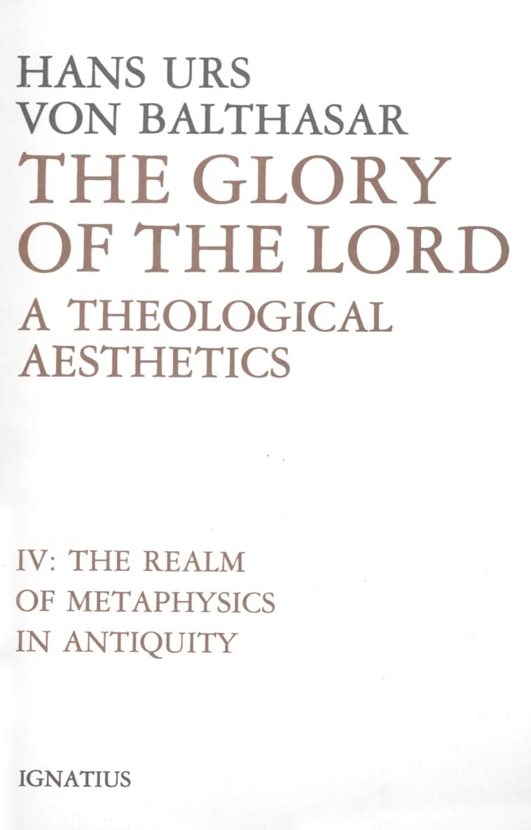 Glory of the Lord: A Theological Aesthetics, Vol. 4: The Realm of Metaphysics in Antiquity (Volume 4)
