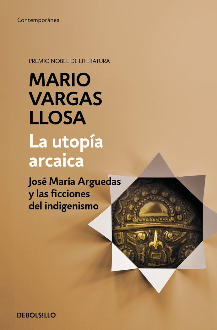 La Utopía Arcaica: José María Arguedas Y Las Ficciones del Indigenismo / The Archaic Utopia. José Maria Arguedas and the Indigenists Fiction: ... Maria Arguedas and the Indigenists Fiction