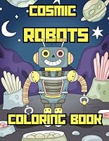 COSMIC ROBOTS COLORING BOOK: Fun Coloring Pages With Robots For Children Ages 4-8 B0DDCJ1JNZ Book Cover