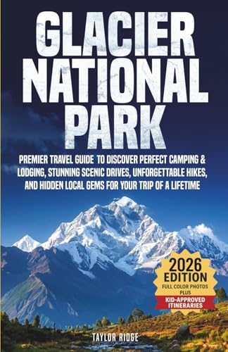Glacier National Park: Premier Travel Guide to Discover Perfect Camping & Lodging, Stunning Scenic...