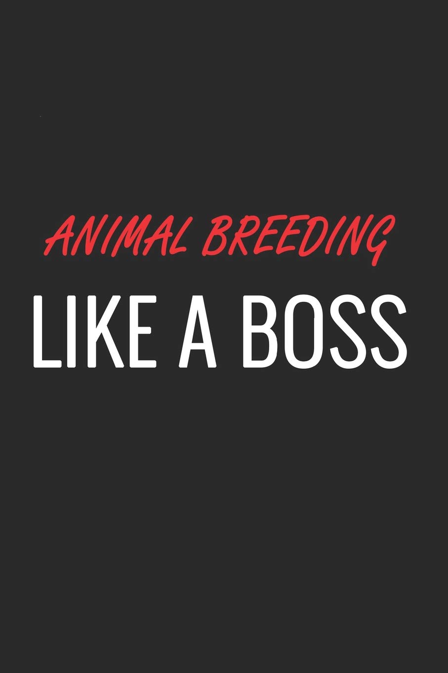 ANIMAL BREEDING LIKE A BOSS: A Matte Soft Cover Notebook to Write In. 120 Blank Lined Pages