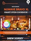 The Ultimate Nuwave Bravo XL Smart Oven cookbook : Master Your 30‑Quart Toaster Oven, Grill, and Air Fryer Combo with 150 Easy Recipes for Crispy, Juicy, and Foolproof Results Every Time