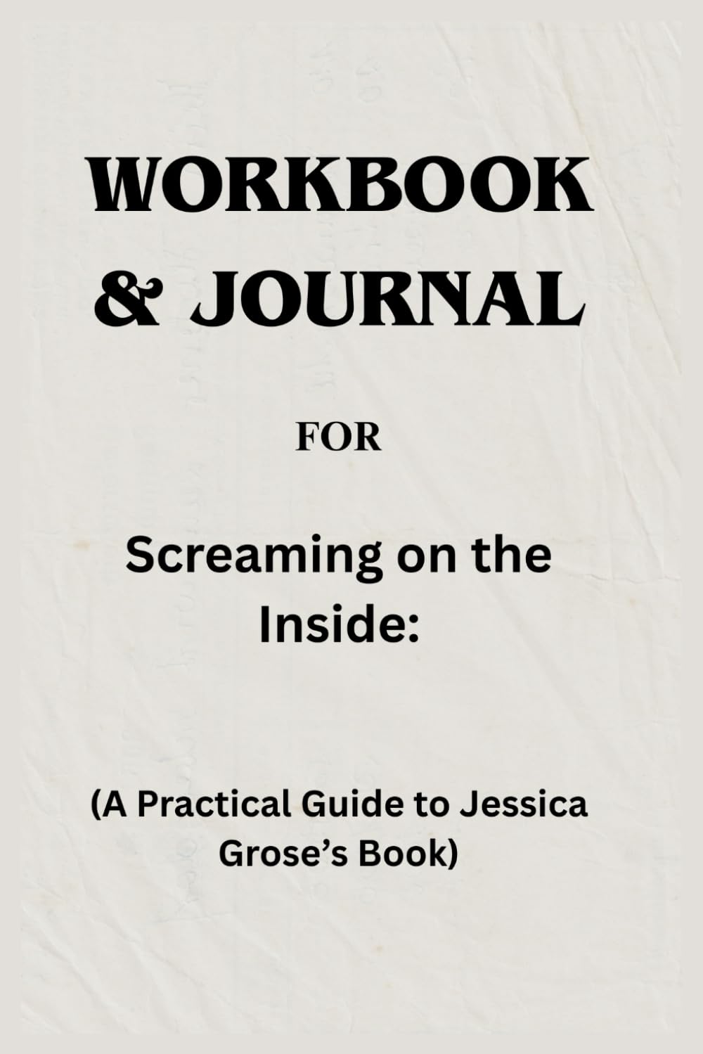 Workbook & Journal For Screaming on the Inside: A Practical Guide to Jessica Grose’s Book
