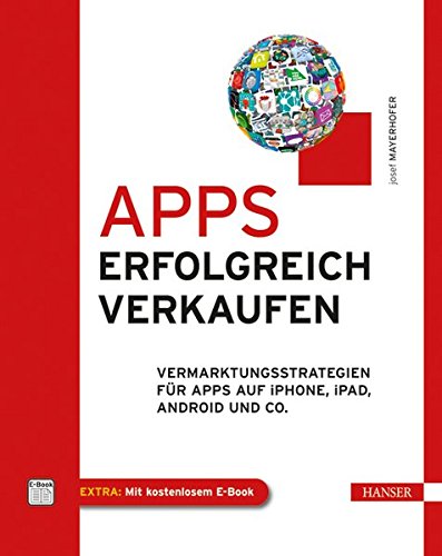 Apps erfolgreich verkaufen: Vermarktungsstrategien für Apps auf iPhone, iPad, Android und Co. Apps erfolgreich verkaufen: Vermarktungsstrategien für Apps auf iPhone, iPad, Android und Co.