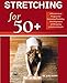 Stretching for 50+: A Customized Program for Increasing Flexibility, Avoiding Injury, and Enjoying an Active Lifestyle