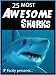 25 Most Awesome Sharks. Shark Facts, Photos and Video Links. Amazing Shark Books for Kids (25 Amazing Animals Series)