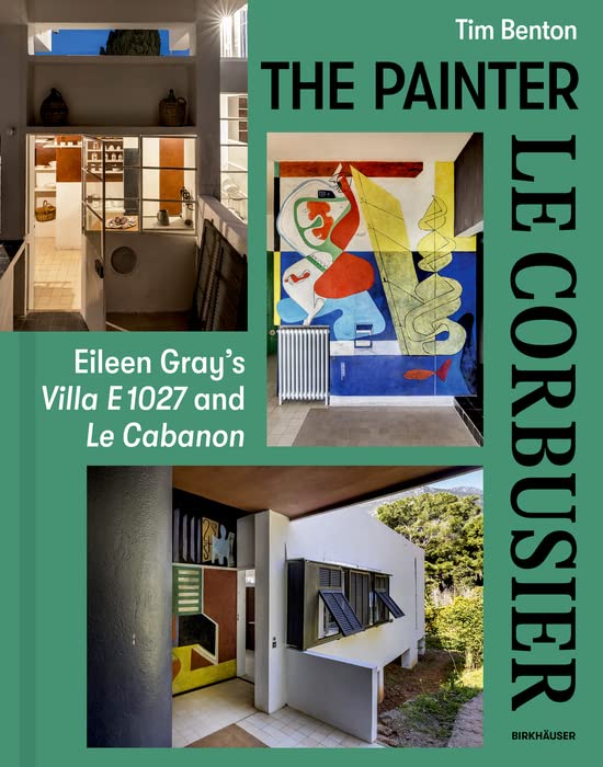 The Painter Le Corbusier: Eileen Gray's Villa E 1027 and Le Cabanon