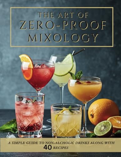 Beginner-Friendly Zero-Proof Mixology for Wellness: Non-Alcoholic Cocktails, Mocktail Recipes and Alcohol-Free Drinks