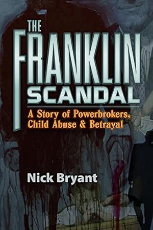 The Franklin Scandal: A Story of Powerbrokers, Child Abuse & Betrayal