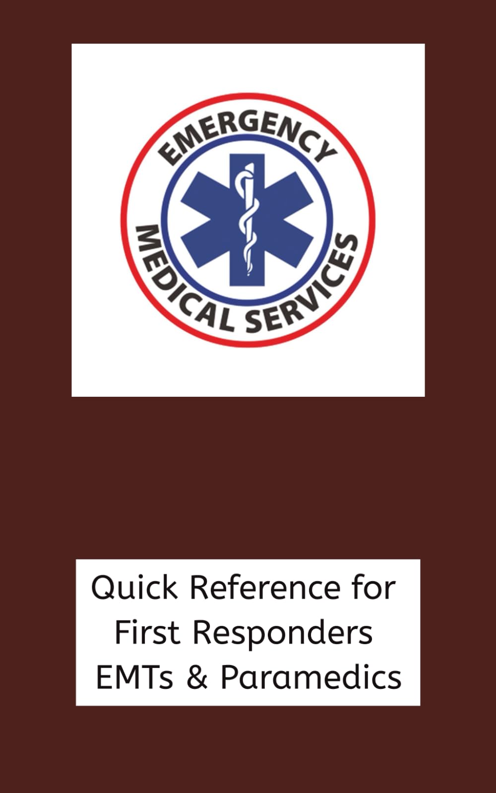 Quick Reference for First Responders, EMTs & Paramedics: EMS Quick Reference Guide: GCS, Vitals, SAMPLE, OPQRST, Trauma Assessment & Medication Log
