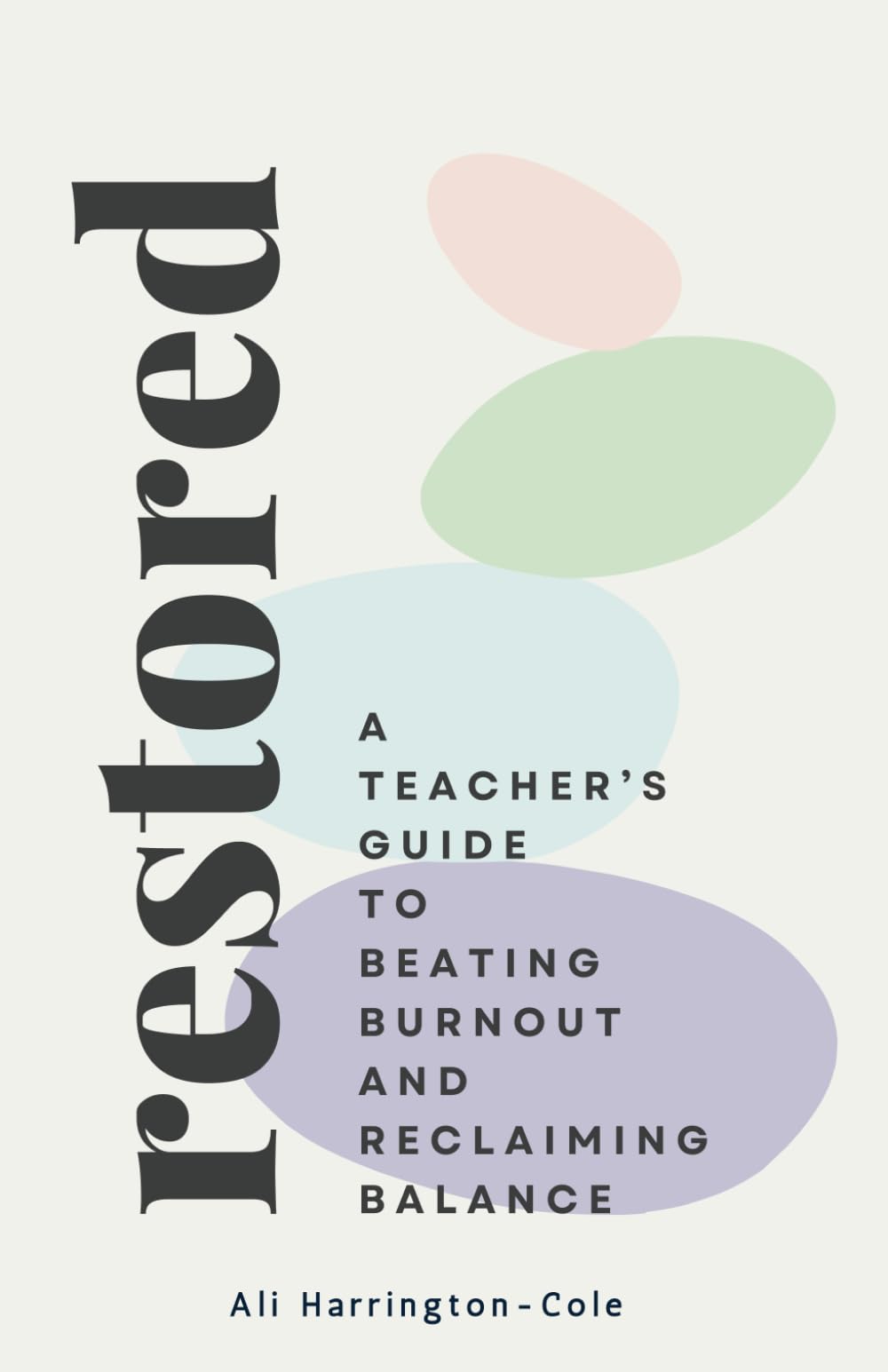 Restored: A Teacher’s Guide to Beating Burnout and Reclaiming Balance: A Teacher’s Blueprint for Recovery and Long-Term Wellbeing