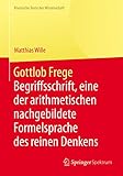 Gottlob Frege: Begriffsschrift, eine der arithmetischen nachgebildete Formelsprache des reinen Denkens (Klassische Texte der Wissenschaft)