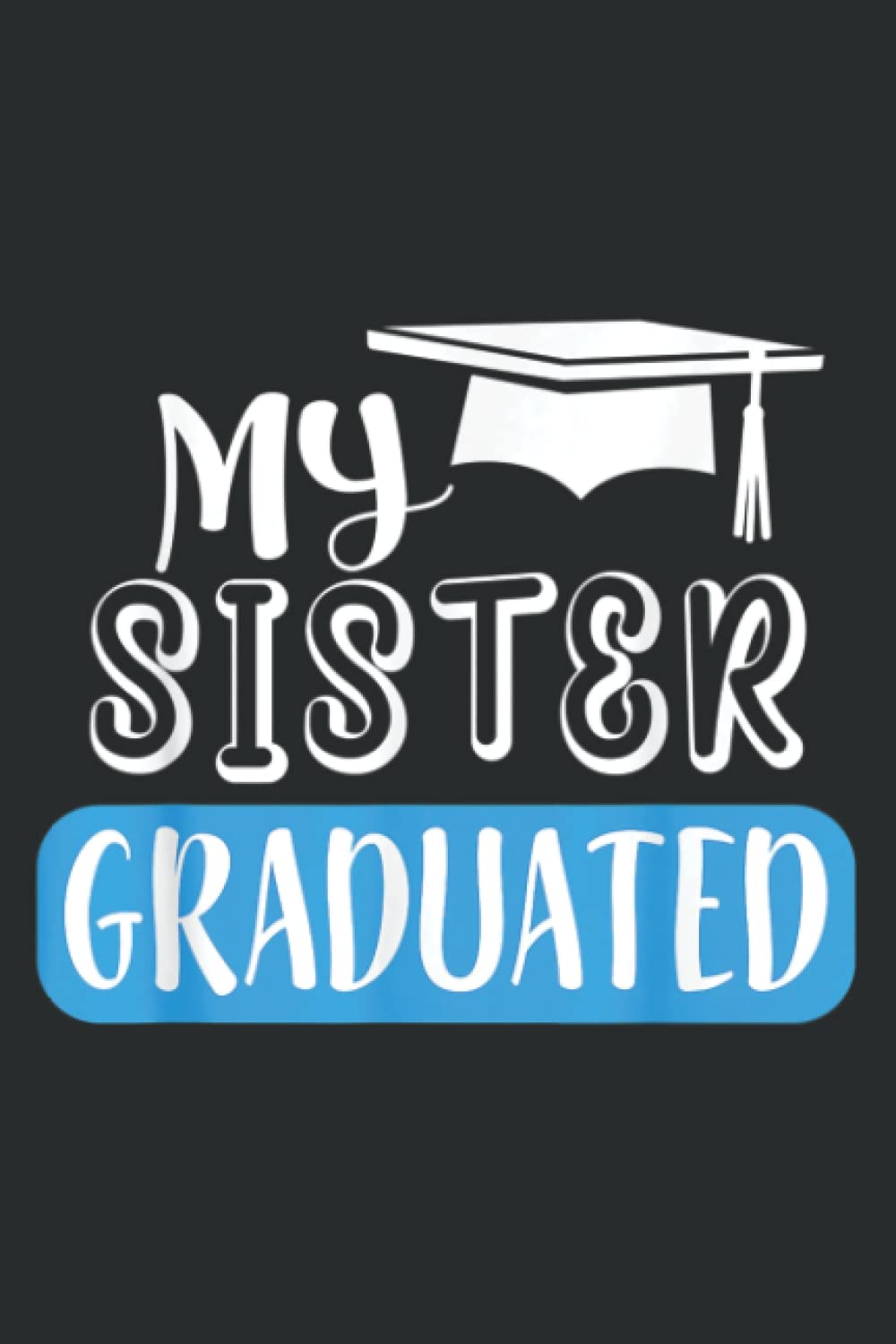 Adorable My Sister Graduated for Sister or Brother: Lined Writing Notebook, White Lined Paper, Journal Notebook for Memos, Meetings, ... Artists, and Students