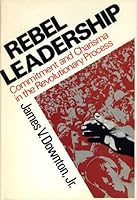 Rebel Leadership: Commitment and Charisma in the Revolutionary Process 0029075602 Book Cover