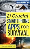 27 Crucial Smartphone Apps for Survival: How to Use Free Phone Apps to Unleash Your Most Important Survival Tool (The Survival Collection)