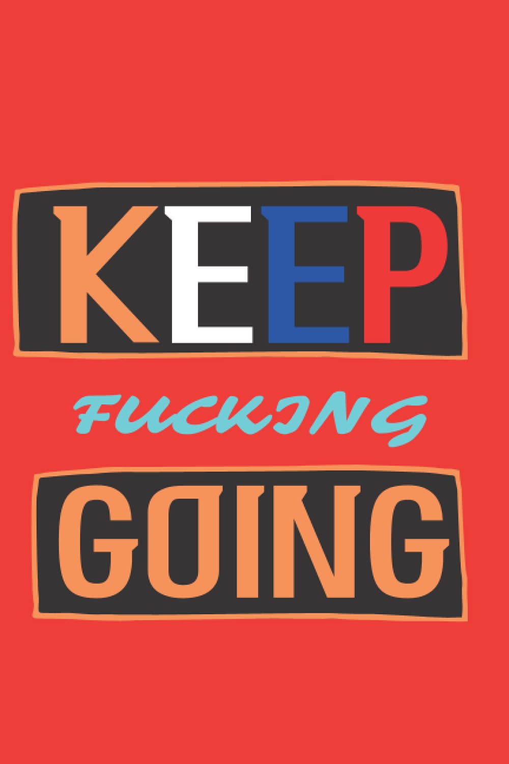 Keep fucking Going: 6 x 9 in (15.24 x 22.86 cm) 110 pages , College Ruled Notebook Journal