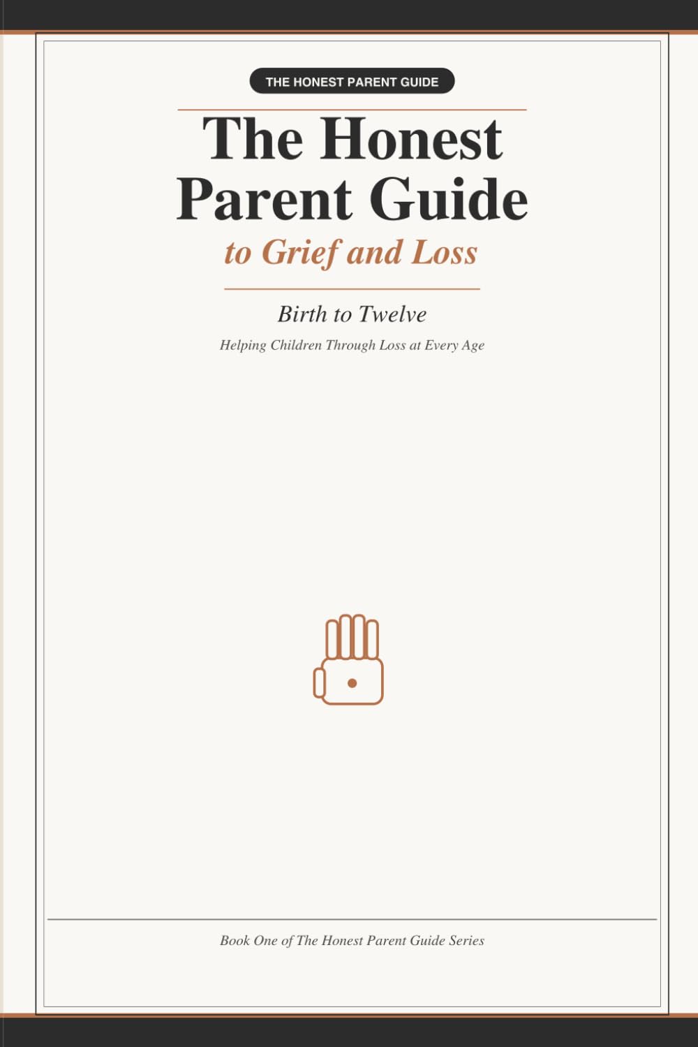 The Honest Parent Guide to Grief and Loss: Helping Children Through Loss at Every Age — A Research-Backed Guide for Parents, Birth to Twelve