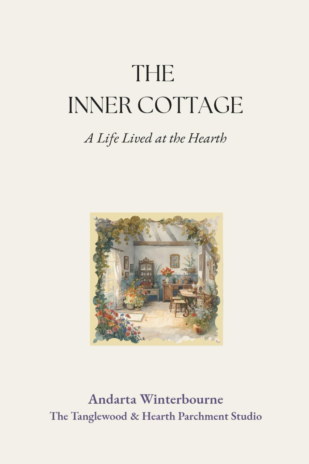 The Inner Cottage: A Life Lived at the Hearth (The Quiet Inner Life Series: Books for Rebuilding Inner Stability, Safety, and Calm)
