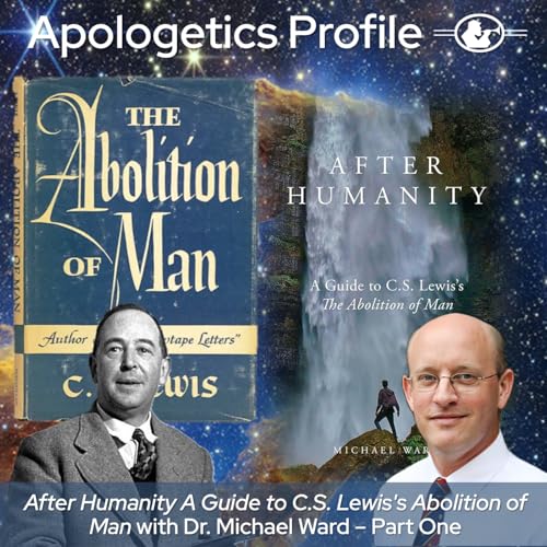 Episode 316: After Humanity - A Guide to C.S. Lewis's The Abolition of Man with Dr. Michael Ward - Part One
