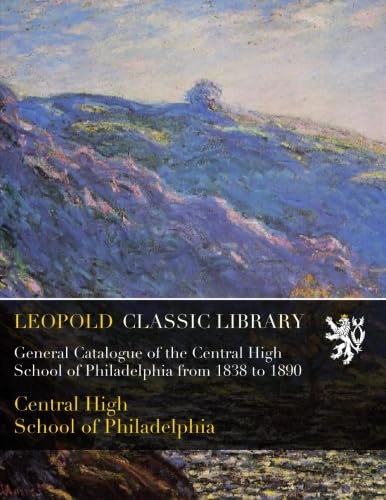 General Catalogue of the Central High School of Philadelphia from 1838 to 1890