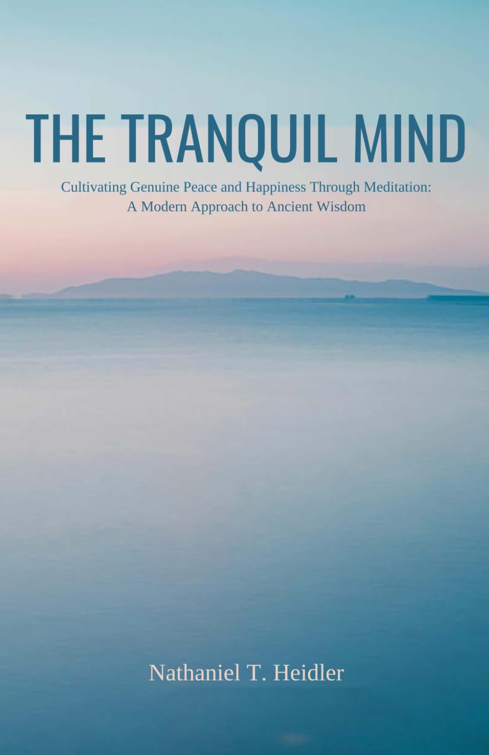 The Tranquil Mind: Cultivating Genuine Peace and Happiness Through Meditation: A Modern Approach to Ancient Wisdom