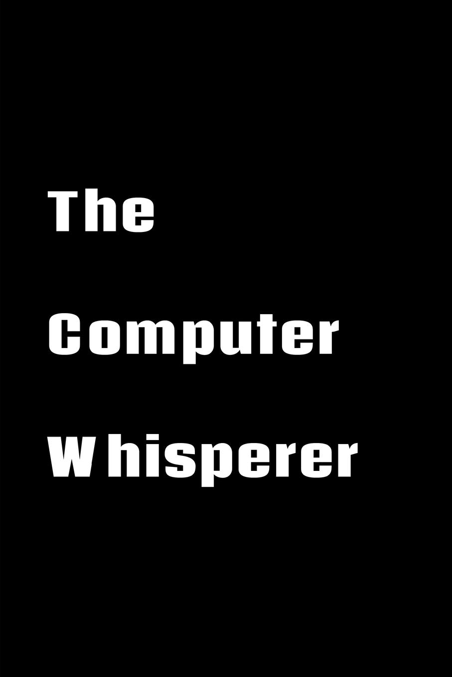 The Computer Whisperer: Software Developer Lined Notebook Gift Journal Daily Planner Diary 6"x 9" Geek Programmer Blank Funny Book 100 Page