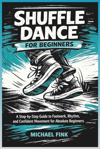 Shuffle Dance for Beginners: A Step-by-Step Guide to Footwork, Rhythm, and Confident Movement for...