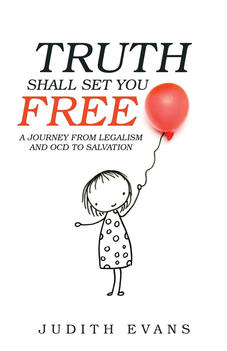Truth Shall Set You Free: A Journey from Legalism and OCD to Salvation