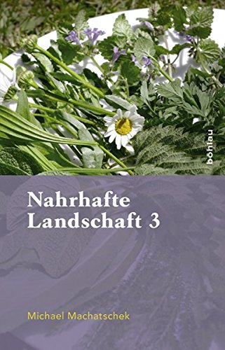 Nahrhafte Landschaft 3: Von Baumwässern, Fetthennen, Schaum- und Springkräutern, Ohrenpilzen, sü Nahrhafte Landschaft 3: Von Baumwässern, Fetthennen, Schaum- und Springkräutern, Ohrenpilzen, sü