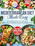 Mediterranean Made Easy: A Simple Cookbook for Two with 100+ Heart-Healthy Recipes for Weight Loss.Includes 30-Day Meal Plan and Shopping Lists