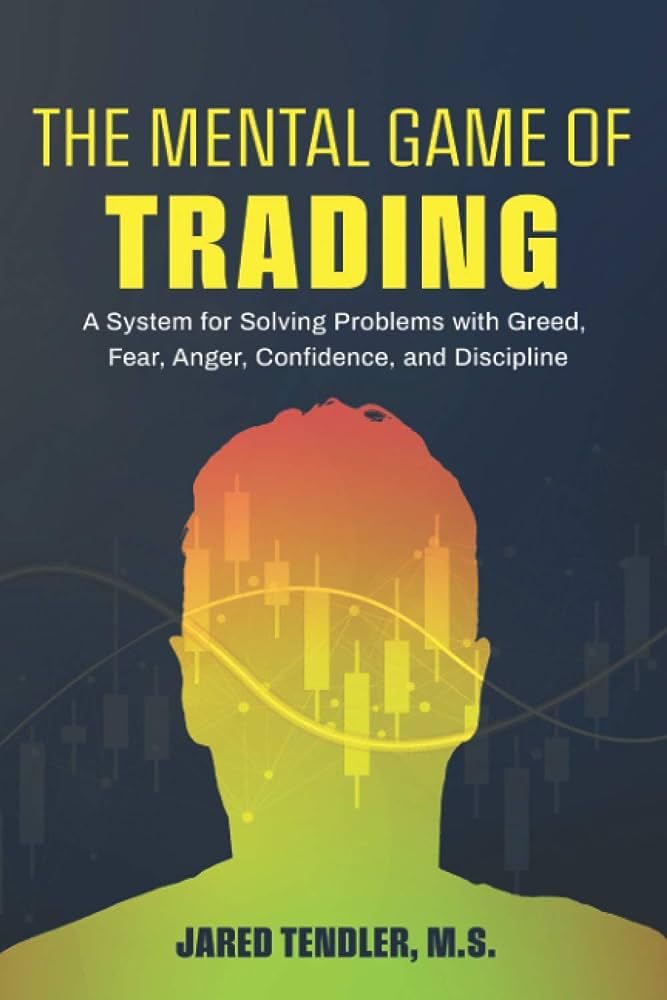 The Mental Game of Trading A System for Solving Problems with Greed Fear Anger Confidence and Discipline Paperback by Jared Tendler