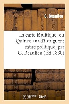 Paperback La Caste Jésuitique, Ou Quinze ANS d'Intrigues Satire Politique, Par C. Beaulieu [French] Book