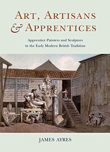 Art, Artisans and Apprentices: Apprentice Painters & Sculptors in the Early Modern British Tradition