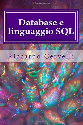 Database e linguaggio SQL: Imparare in breve tempo le nozioni fondamentali sui database e a lavorare con il linguaggio SQL Database e linguaggio SQL: Imparare in breve tempo le nozioni fondamentali sui database e a lavorare con il linguaggio SQL