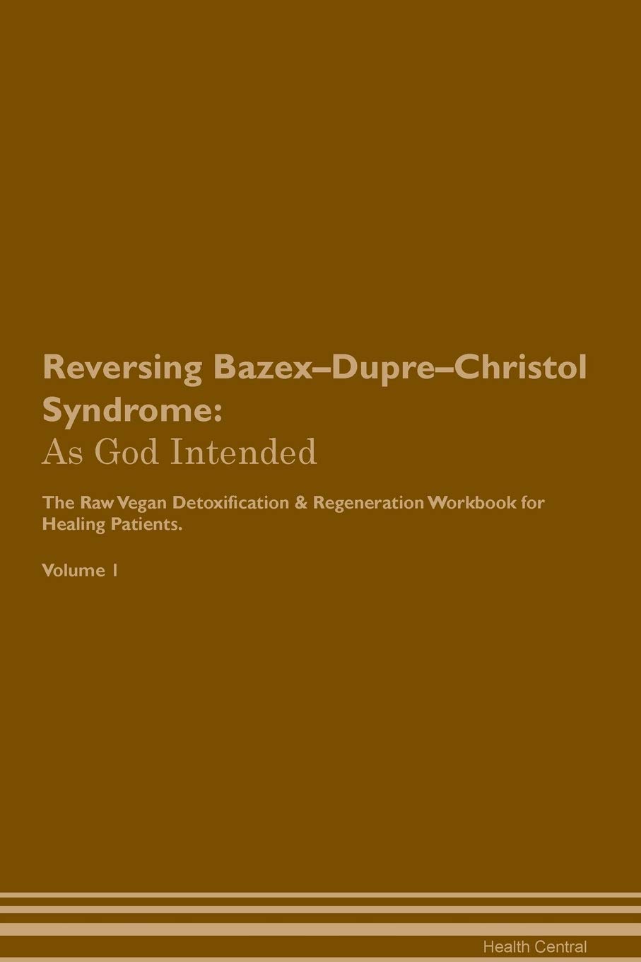 Reversing Bazex-Dupre-Christol Syndrome: As God Intended The Raw Vegan Plant-Based Detoxification & Regeneration Workbook for Healing Patients. Volume 1