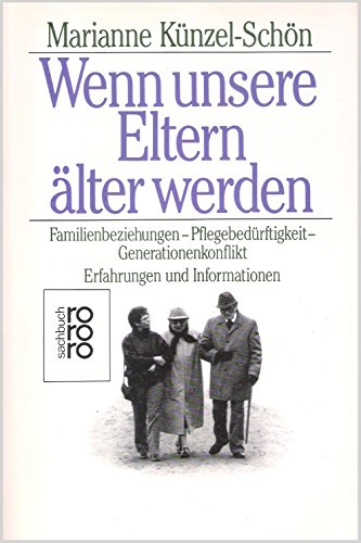 Wenn unsere Eltern älter werden . Familienbeziehungen - Pflegebedürftigkeit - Generationskonflikt . Erfahrungen und Informationen .