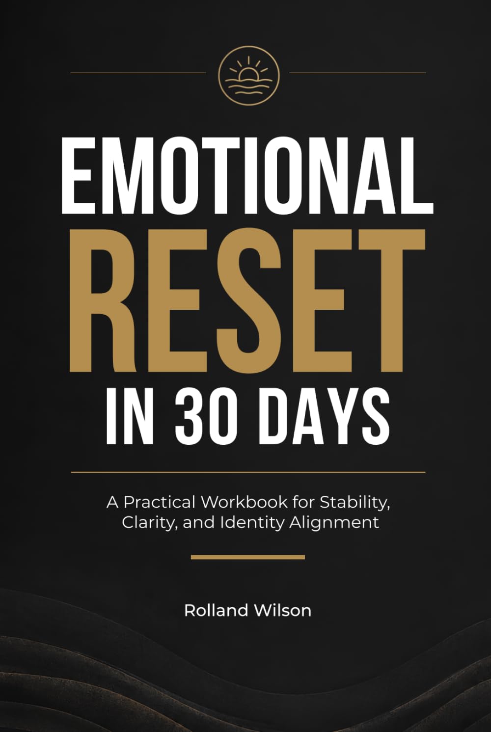 Emotional Reset in 30 Days: A Practical Workbook for Stability, Clarity, and Identity Alignment