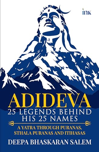 ADIDEVA: 25 Legends Behind his 25 Names (A Yatra Through Puranas, Sthala Puranas and Itihasas)
