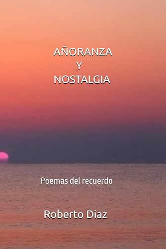 AÑORANZA Y NOSTALGIA: Poemas del recuerdo