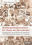  Staatsjugendorganisationen – Ein Traum der Herrschenden: Hitlerjugend/Bund Deutscher Mädchen und Freie Deutsche Jugend im Vergleich